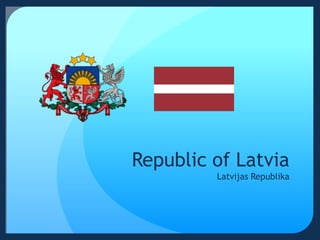 Republic of Latvia
         Latvijas Republika
 
