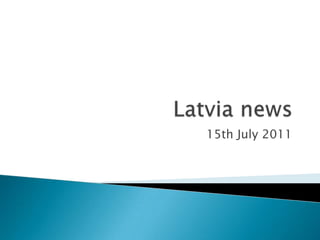 Latvia news 15th July 2011 