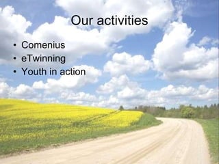 Our activities Comenius eTwinning Youth in action 