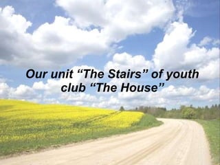Our unit “The Stairs” of youth club “The House” 