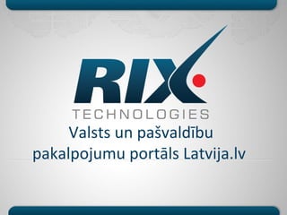 Valsts un pašvaldību
pakalpojumu portāls Latvija.lv
 