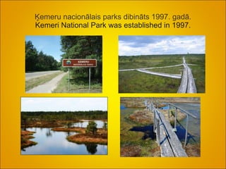 Ķemeru nacionālais parks dibināts 1997. gadā.   Kemeri National Park was established in 1997.  