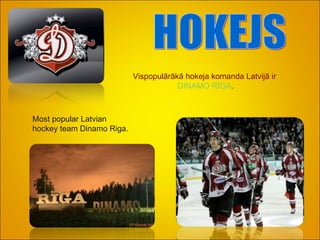 Vispopulārākā hokeja komanda Latvijā ir  DINAMO RĪGA . HOKEJS Most popular Latvian hockey team Dinamo Riga. 