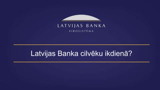 Latvijas Banka cilvēku ikdienā?
 