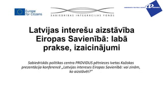 Latvijas interešu aizstāvība
Eiropas Savienībā: labā
prakse, izaicinājumi
Sabiedriskās politikas centra PROVIDUS pētnieces...