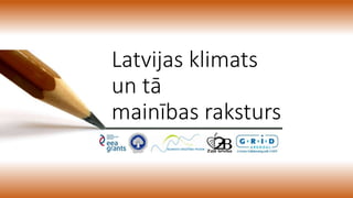 Latvijas klimats
un tā
mainības raksturs
 