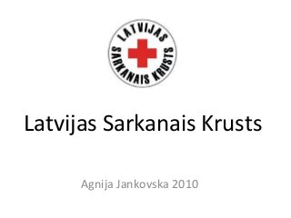 Latvijas Sarkanais Krusts
Agnija Jankovska 2010
 