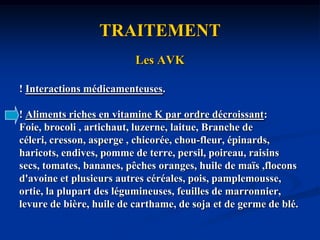 TRAITEMENTLe  FONDAPARINUX SODIQUEAntithrombotique inhibiteur sélectif du Facteur Xa .Il potentialise (environ 300 fois) l'inhibition naturelle du Facteur Xa par l'antithrombine III. L'inhibition du Facteur Xa interrompt la cascade de la coagulation, en inhibant aussi bien la formation de la thrombine que le développement du thrombus. Le fondaparinux inhibant la thrombine n'a donc pas d'effet sur les plaquettes,pas de risque de thrombopénie.Si clairance<70ml/min, anti-Xa chez l’obèse et le sujet âgé de plus de 80 ans; Elle est réalisée 3 heures après l'injection!CI si clairance <30 ml/min