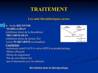 TRAITEMENTLes HBPMElles ont une efficacité au moins aussi bonne que l'héparine standard. Elles ont l'avantage d'une plus grande stabilité de leur effet et une meilleure absorption. On peut donc les prescrire par voie sous cutanée à la posologie de 70 à 100 UI/kg/12h selon les spécialités. Il faut être attentif au risque d’accumulation en cas d’insuffisance rénale;!clairance de la créatinine (Cockcroft) Les HNFcette modalité thérapeutique est utile lorsque l'on envisage d'interrompre en      urgence le traitement anticoagulant (ponction, chirurgie…) car la demi-vie de      l’héparine standard est de deux heures.  Le traitement commence par un bolus intraveineux de 100 UI/kg suivi en continu au pousse-seringue avec une posologie  initiale de 500 UI/kg/j adaptée en fonction du TCK (Temps de Céphaline Activée 2  à  4 heures après le début du traitement, puis quotidien (cible pour le TCA : 2 fois le témoin).Quelle que soit l’héparine utilisée, le risque de thrombopénie = surveillance de la numération plaquettaire deux fois par semaine.