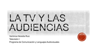 Verónica Heredia Ruiz
Televisión I
Programa de Comunicación y Lenguajes Audiovisuales
 