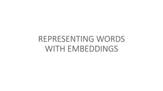 REPRESENTING WORDS
WITH EMBEDDINGS
 