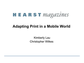 Adapting Print in a Mobile World  Kimberly Lau Christopher Wilkes  