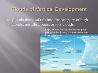    Clouds that don’t fit into the category of high
    clouds, middle clouds, or low clouds
                        http://www.free-online-private-pilot-
                        ground-school.com/Aviation-Weather-
                        Principles.html
 