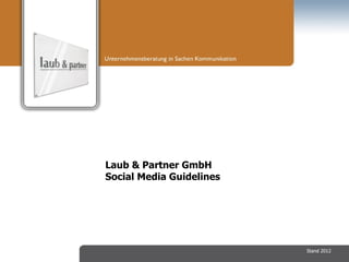 Laub & Partner GmbH
Social Media Guidelines




                          Stand 2012
 