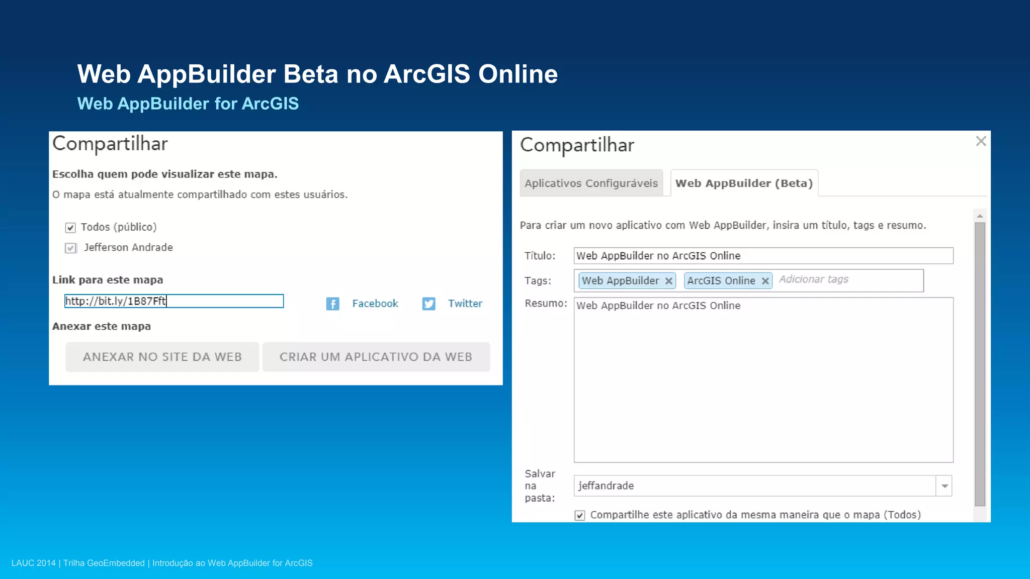 LAUC 2014 | Trilha GeoEmbedded | Introdução ao Web AppBuilder for ArcGIS
Web AppBuilder Beta no ArcGIS Online
Web AppBuilder for ArcGIS
 