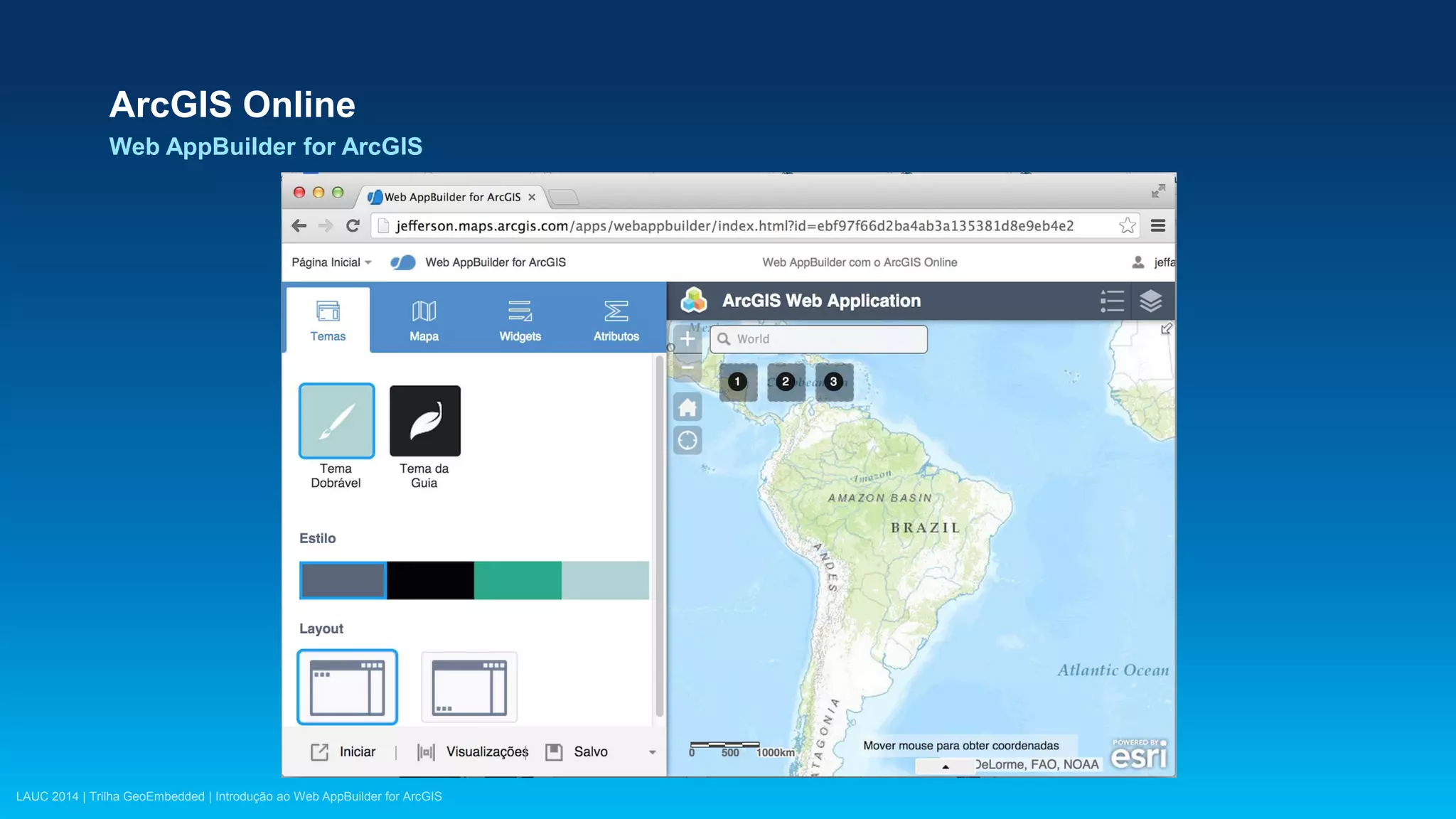 LAUC 2014 | Trilha GeoEmbedded | Introdução ao Web AppBuilder for ArcGIS
ArcGIS Online
Web AppBuilder for ArcGIS
 
