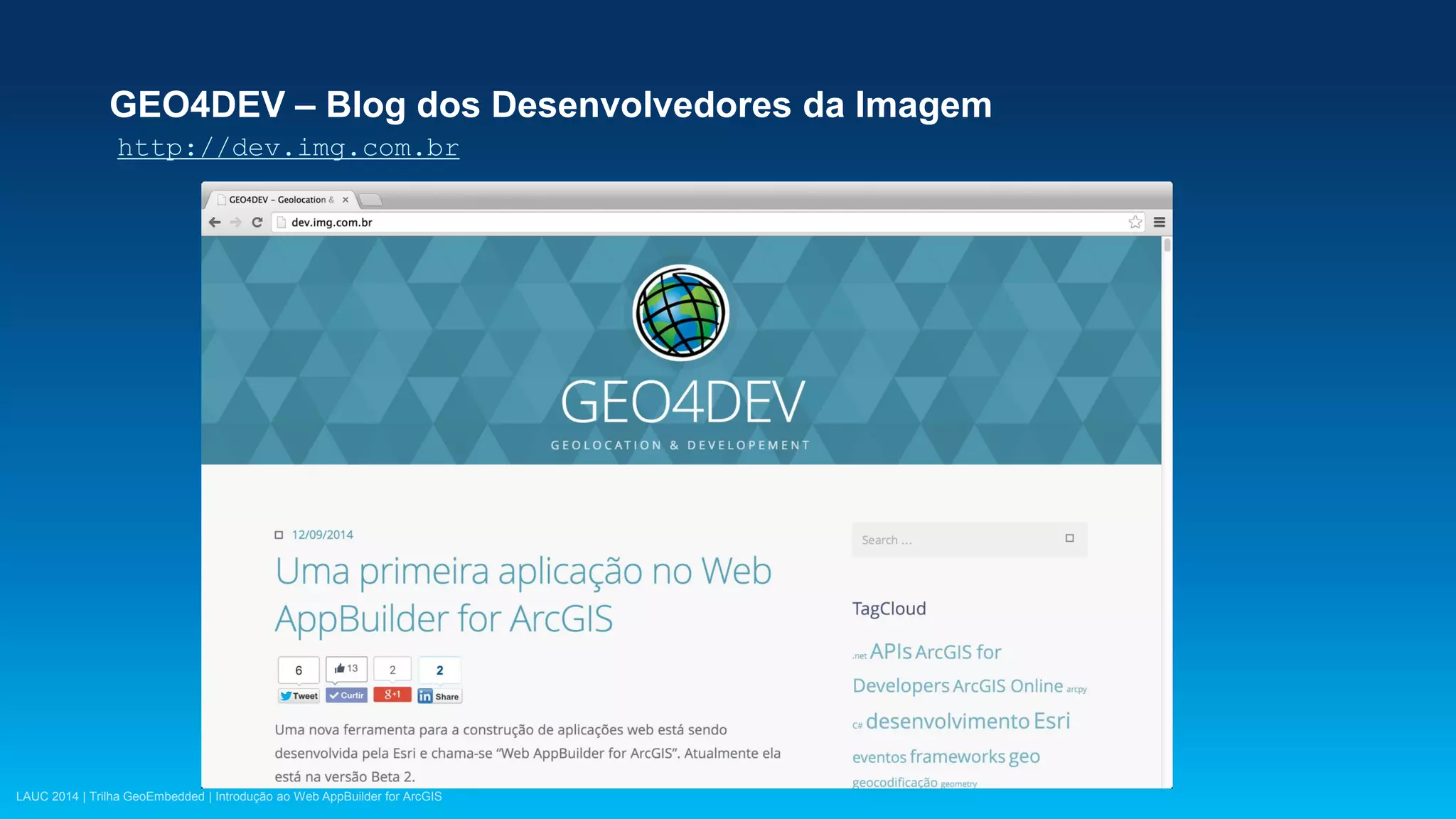 LAUC 2014 | Trilha GeoEmbedded | Introdução ao Web AppBuilder for ArcGIS
GEO4DEV – Blog dos Desenvolvedores da Imagem
http://dev.img.com.br
 