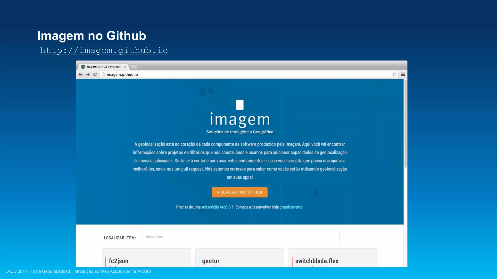 LAUC 2014 | Trilha GeoEmbedded | Introdução ao Web AppBuilder for ArcGIS
Imagem no Github
http://imagem.github.io
 
