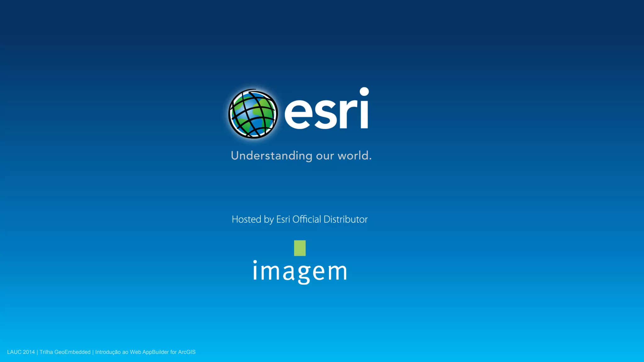 LAUC 2014 | Trilha GeoEmbedded | Introdução ao Web AppBuilder for ArcGIS
 