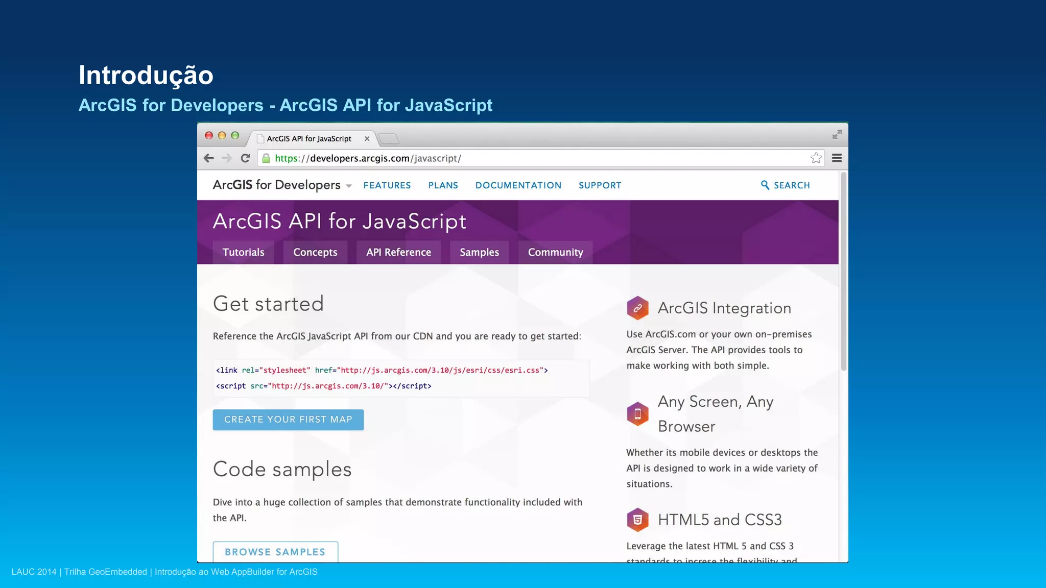 LAUC 2014 | Trilha GeoEmbedded | Introdução ao Web AppBuilder for ArcGIS
Introdução
ArcGIS for Developers - ArcGIS API for JavaScript
 