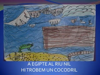 A EGIPTE AL RIU NIL
HI TROBEM UN COCODRIL
 