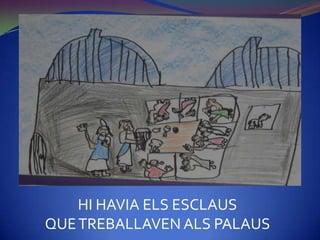 HI HAVIA ELS ESCLAUS
QUE TREBALLAVEN ALS PALAUS
 