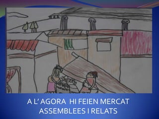 A L’ AGORA HI FEIEN MERCAT
    ASSEMBLEES I RELATS
 