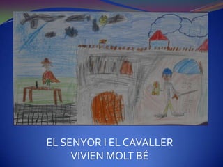EL SENYOR I EL CAVALLER
     VIVIEN MOLT BÉ
 