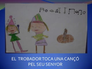 EL TROBADOR TOCA UNA CANÇÓ
       PEL SEU SENYOR
 