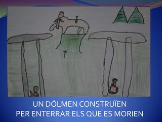 UN DÓLMEN CONSTRUÏEN
PER ENTERRAR ELS QUE ES MORIEN
 