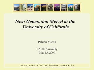Next Generation Melvyl at the  University of California Patricia Martin LAUC Assembly May 13, 2009 