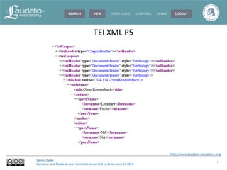 http://www.laudatio-repository.org
Dennis Zielke
Computer and Media Service, Humboldt-Universität zu Berlin, June 13 2014
7
TEI XML P5
 