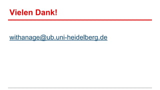 Vielen Dank! 
withanage@ub.uni-heidelberg.de 
