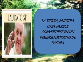 LA TIERRA, NUESTRA
CASAPARECE
CONVERTIRSEEN UN
INMENSODEPOSITODE
BASURA
 