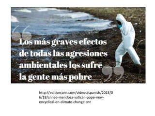 http://edition.cnn.com/videos/spanish/2015/0
6/18/cnnee-mendoza-vatican-pope-new-
encyclical-on-climate-change.cnn
 
