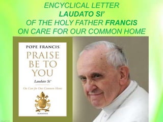 ENCYCLICAL LETTER
LAUDATO SI’
OF THE HOLY FATHER FRANCIS
ON CARE FOR OUR COMMON HOME
 