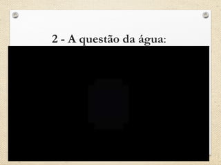 2 - A questão da água: 
 