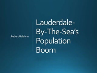 Lauderdale-
By-The-Sea’s
Population
Boom
Robert Baldwin
 