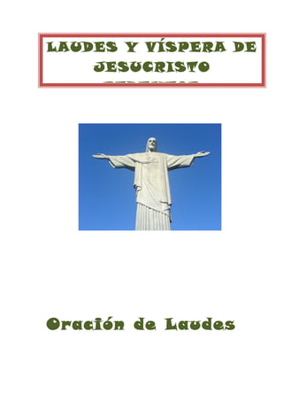Oración de Laudes
LAUDES Y VÍSPERA DE
JESUCRISTO
REDENTOR
 