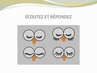 ÉCOUTEZ ET RÉPONDEZ
 