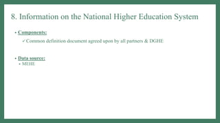 8. Information on the National Higher Education System
• Components:
✓ Common definition document agreed upon by all partn...