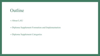Outline
• About LAU
• Diploma Supplement Formation and Implementation
• Diploma Supplement Categories
 
