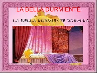 LA BELLA DURMIENTE LA BELLA DURMIENTE DORMIDA   