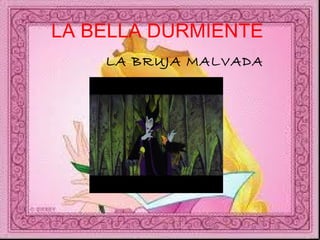 LA BELLA DURMIENTE   LA BRUJA MALVADA  