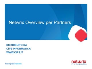 #completevisibility
Netwrix Overview per Partners
#completevisibility
DISTRIBUITO DA
CIPS INFORMATICA
WWW.CIPS.IT
 