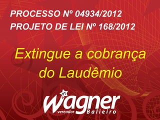 PROCESSO Nº 04934/2012
PROJETO DE LEI Nº 168/2012


Extingue a cobrança
    do Laudêmio
 