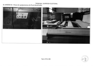 TRIBUNAL SUPERIOR ELEITORAL
22.AINEXO 13— Fotos de equipamentos da Focal desativados
Página 174 de 220
 