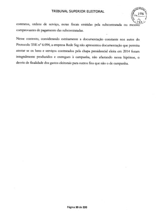 TRIBUNAL SUPERIOR ELEITORAL
contratos, ordens de serviço, notas fiscais emitidas pela subcontratada ou mesm
comprovantes de pagamento das subcontratadas.
Nesse contexto, considerando estritamente a documentação constante nos autos do
Protocolo TSE n° 6.094, a empresa Rede Seg não apresentou documentação que permita
atestar se os bens e serviços contratados pela chapa presidencial eleita em 2014 foram
integralmente produzidos e entregues à campanha, não afastando nessa hipótese, o
desvio de finalidade dos gastos eleitorais para outros fins que não o de campanha.
Página 39 de 220
 