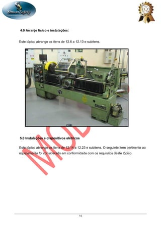 15
4.0 Arranjo físico e instalações:
Este tópico abrange os itens de 12.6 a 12.13 e subitens.
5.0 Instalações e dispositivos elétricos
Este tópico abrange os itens de 12.14 a 12.23 e subitens. O seguinte item pertinente ao
equipamento foi considerado em conformidade com os requisitos deste tópico.
 