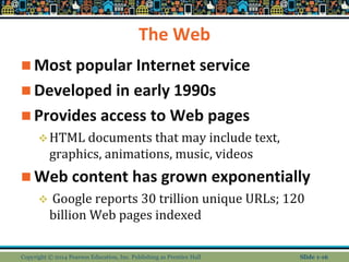The Web
 Most popular Internet service
 Developed in early 1990s
 Provides access to Web pages
HTML documents that may...